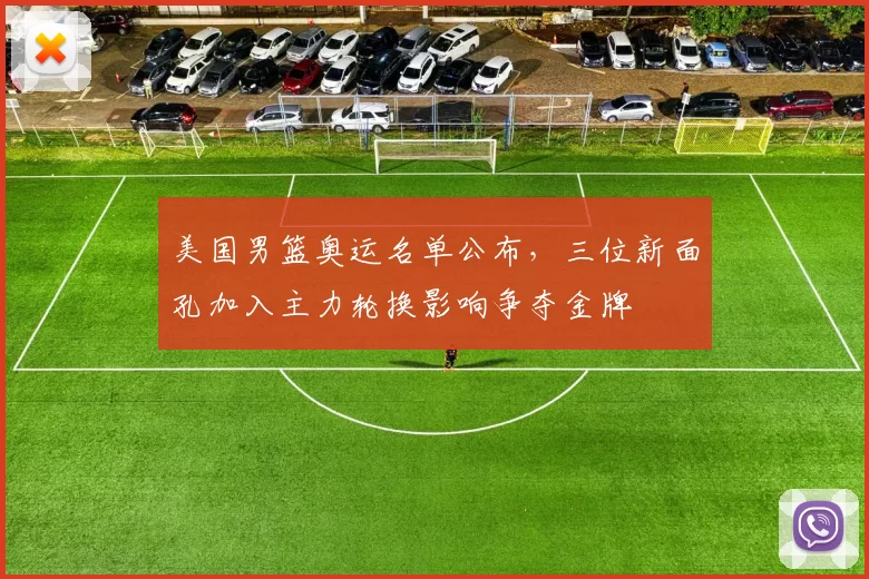 美国男篮奥运名单公布,三位新面孔加入主力轮换影响争夺金牌