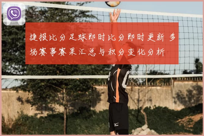 捷报比分足球即时比分即时更新 多场赛事赛果汇总与积分变化分析