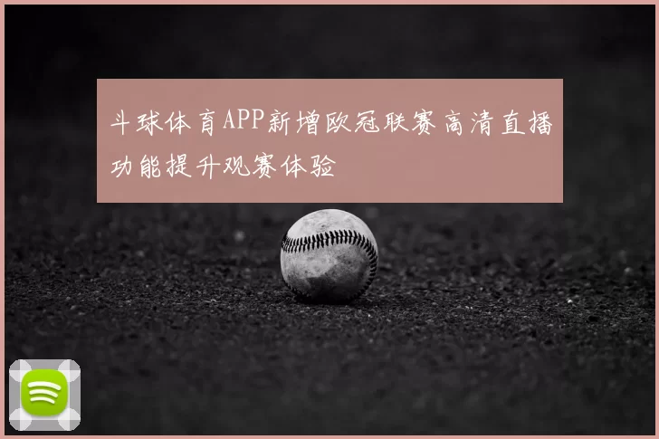 斗球体育APP新增欧冠联赛高清直播功能提升观赛体验