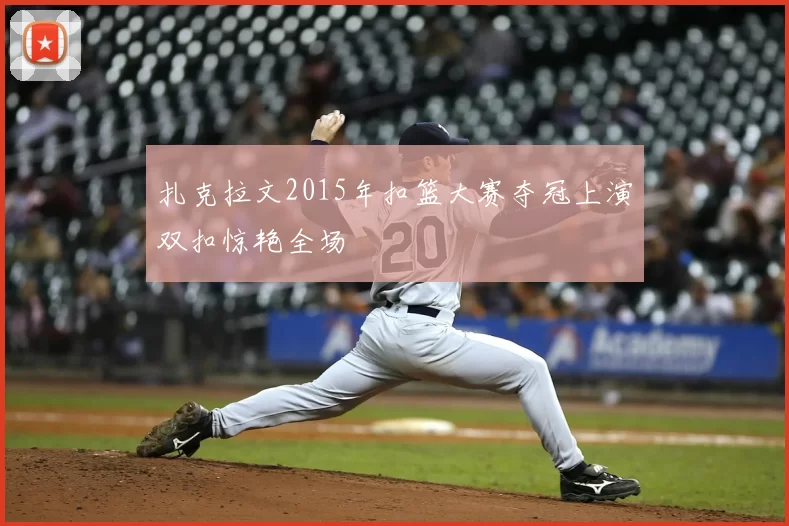 扎克拉文2015年扣篮大赛夺冠上演双扣惊艳全场