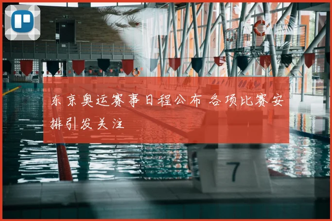 东京奥运赛事日程公布 各项比赛安排引发关注