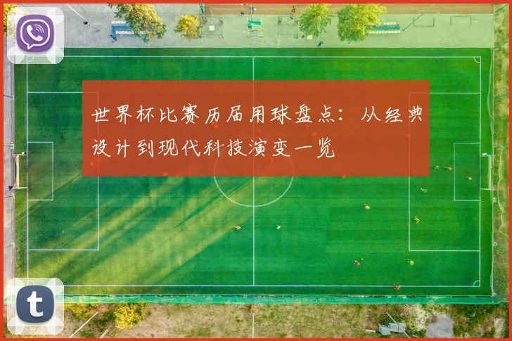世界杯比赛历届用球盘点:从经典设计到现代科技演变一览